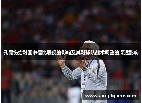 孔德伤势对国家德比表现的影响及其对球队战术调整的深远影响