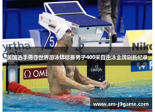 美国选手勇夺世界游泳锦标赛男子400米自由泳金牌刷新纪录
