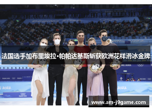 法国选手加布里埃拉·帕帕达基斯斩获欧洲花样滑冰金牌 法国选手加布里埃拉·帕帕达基斯斩获欧洲花样滑冰金牌