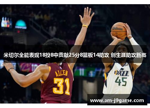 米切尔全能表现18投8中贡献25分8篮板14助攻 创生涯助攻新高